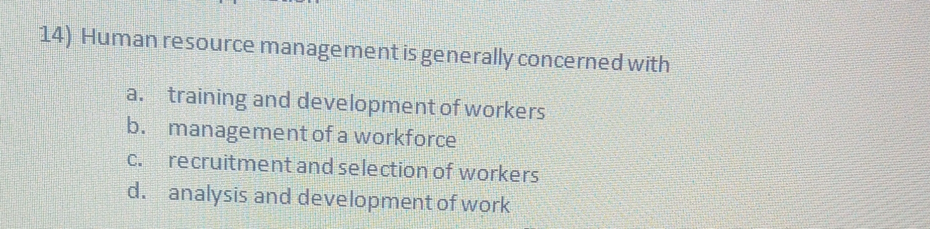  Human resource management is generally concerned with a. training and development