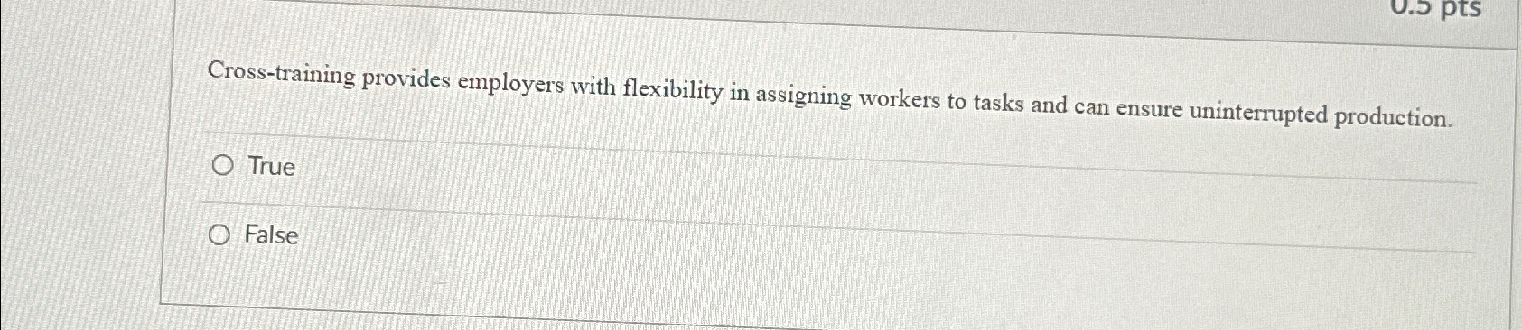  Cross-training provides employers with flexibility in assigning workers to tasks and