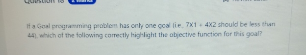  If a Goal programming problem has only one goal (i.e.,71+42 should