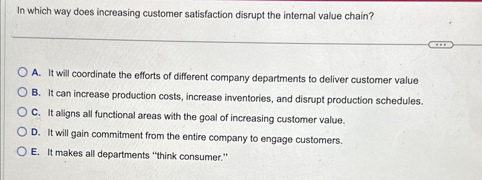  In which way does increasing customer satisfaction disrupt the internal value