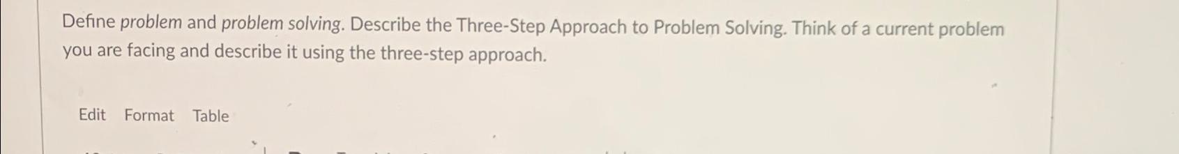  Define problem and problem solving. Describe the Three-Step Approach to Problem