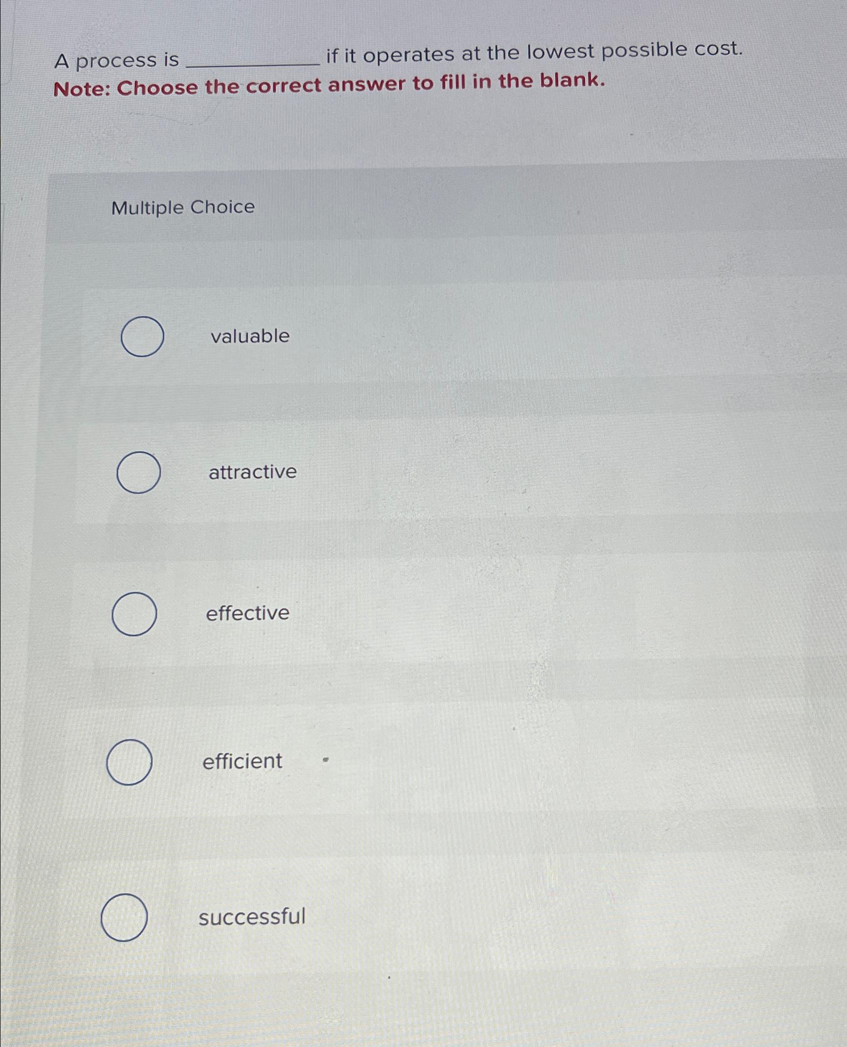  A process is if it operates at the lowest possible cost.