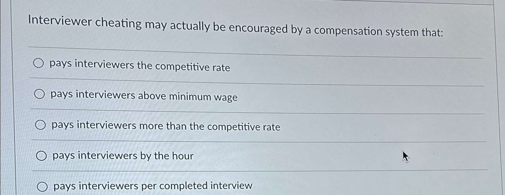  Interviewer cheating may actually be encouraged by a compensation system that: