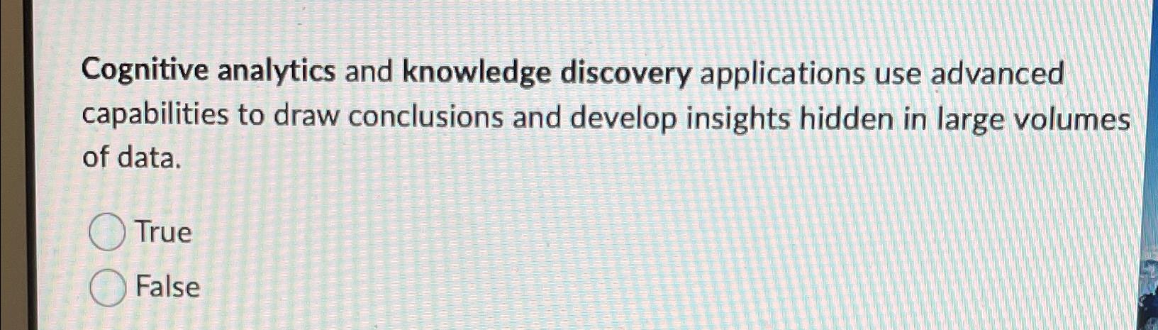  Cognitive analytics and knowledge discovery applications use advanced capabilities to draw