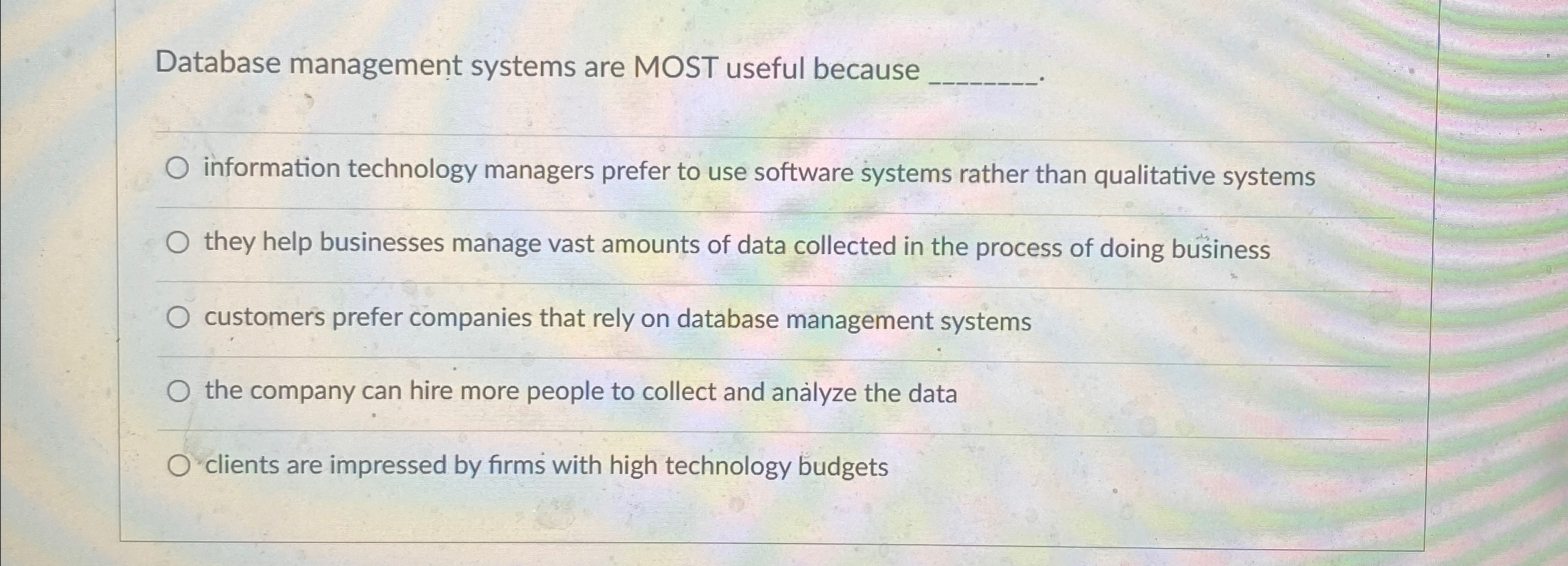 Database management systems are MOST useful because information technology managers prefer