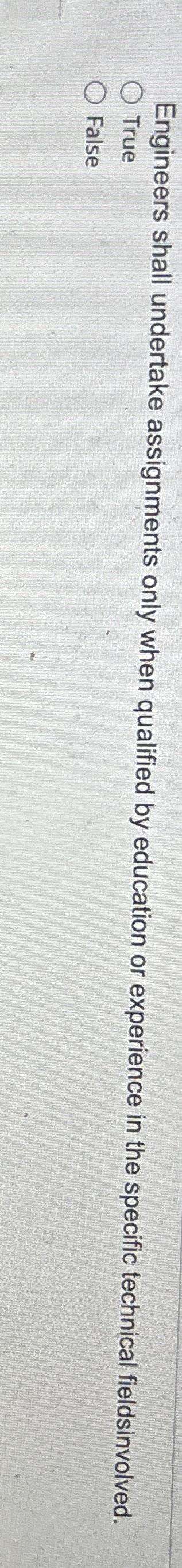  Engineers shall undertake assignments only when qualified by education or experience