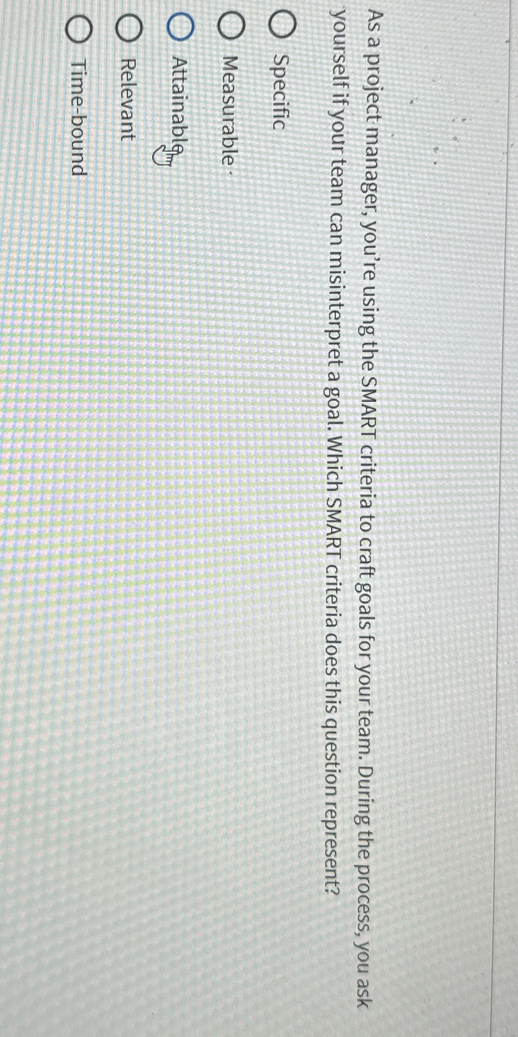  As a project manager, you're using the SMART criteria to craft