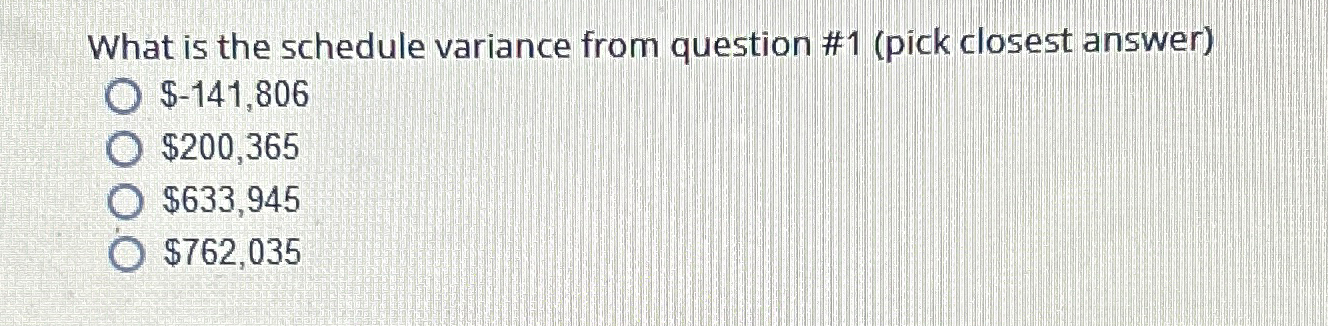  What is the schedule variance from question #1(pick closest answer) $-141,806