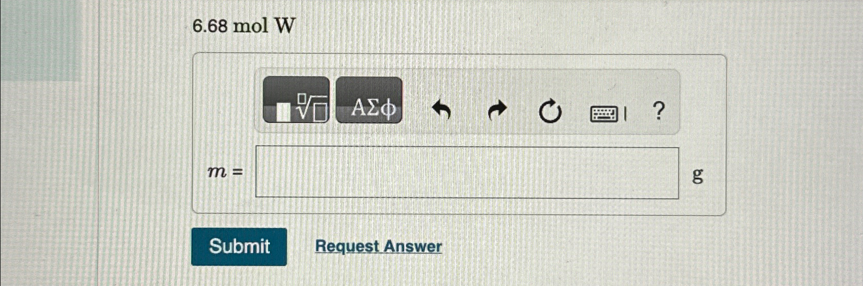  6.68molW m= g Request Answer 