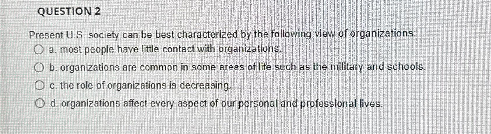  QUESTION 2 Present U.S. society can be best characterized by the
