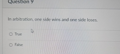  Question 9 In arbitration, one side wins and one side loses.