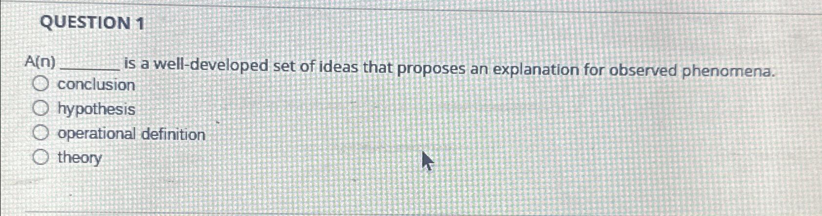  QUESTION 1 A(n) is a well-developed set of ideas that proposes