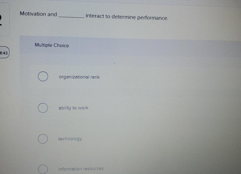  Motivation and interact to determine performance. Multiple Choice 8:43 organizational rank