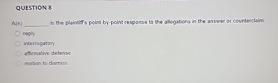  QUESTION 8 A(n) is the plaintiff's point-by-point response to the allegations