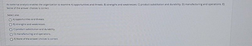  An external analysis enables the organization to examine A) cpportunifies and