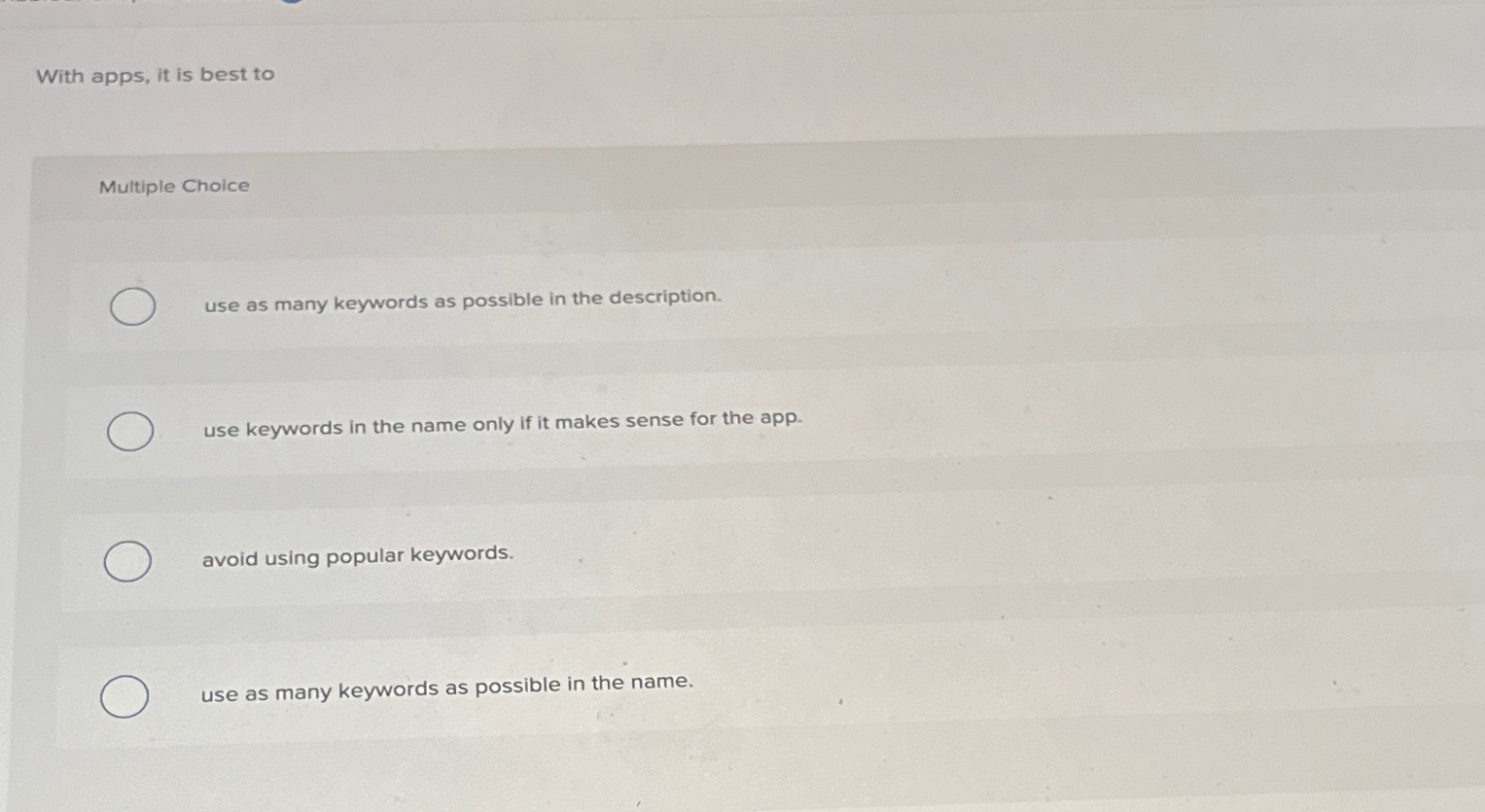  With apps, it is best to Multiple Choice use as many