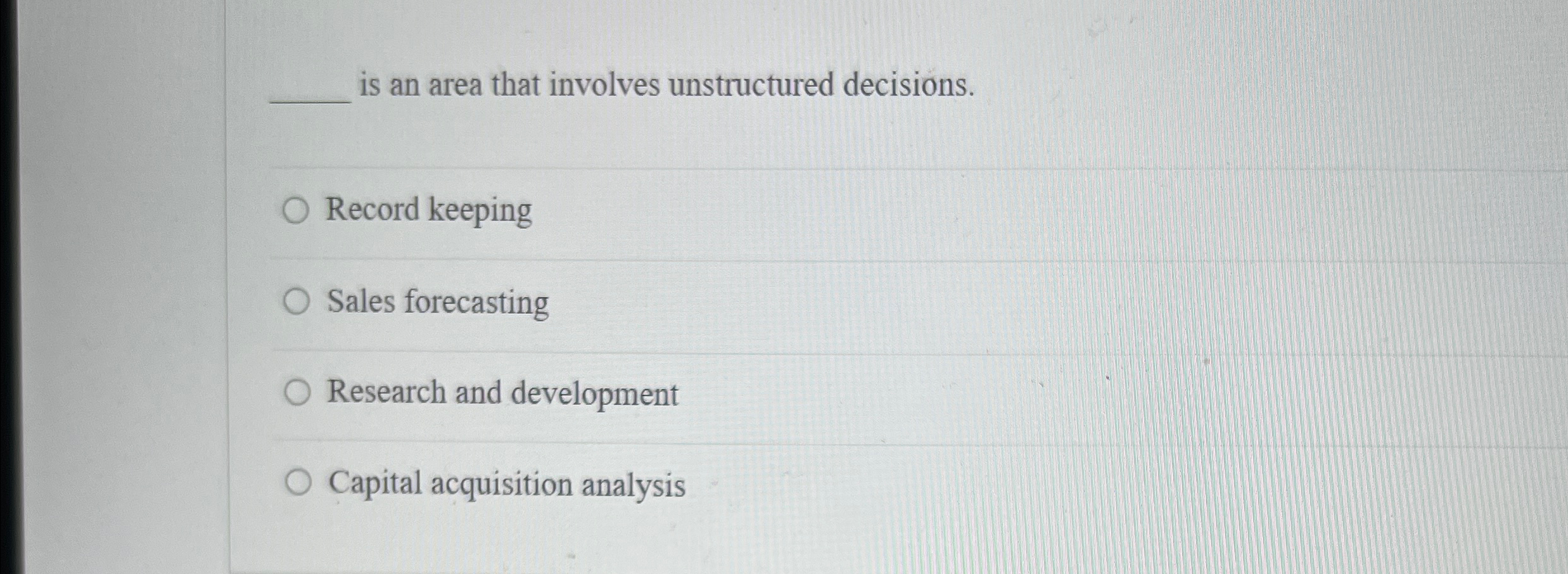  Which is an area that involves unstructured decisions? Record keeping Sales