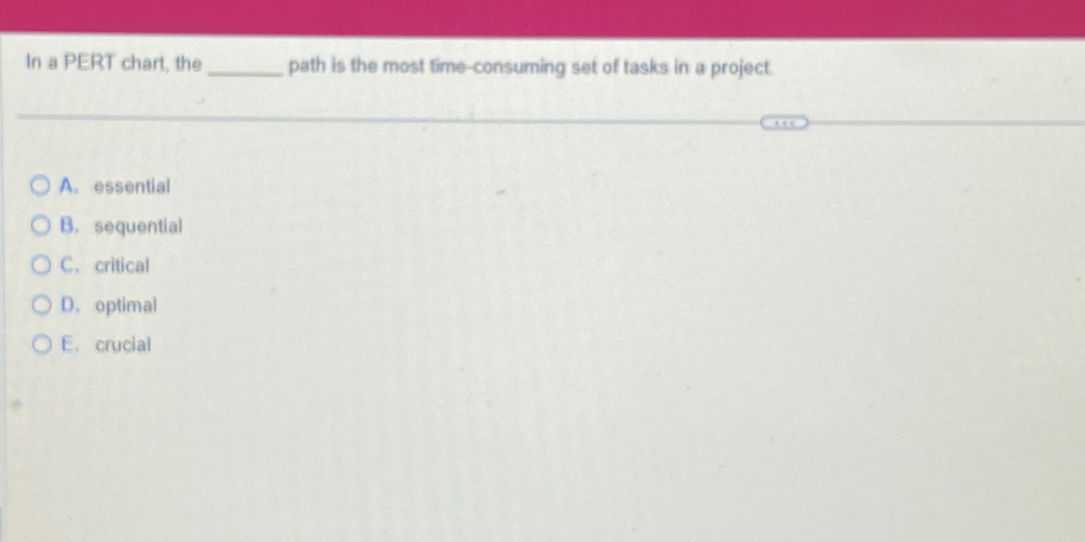  In a PERT chart, the path is the most time-consuming set