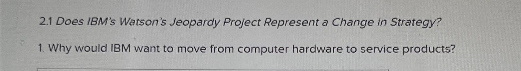  2.1 Does IBM's Watson's Jeopardy Project Represent a Change in Strategy?