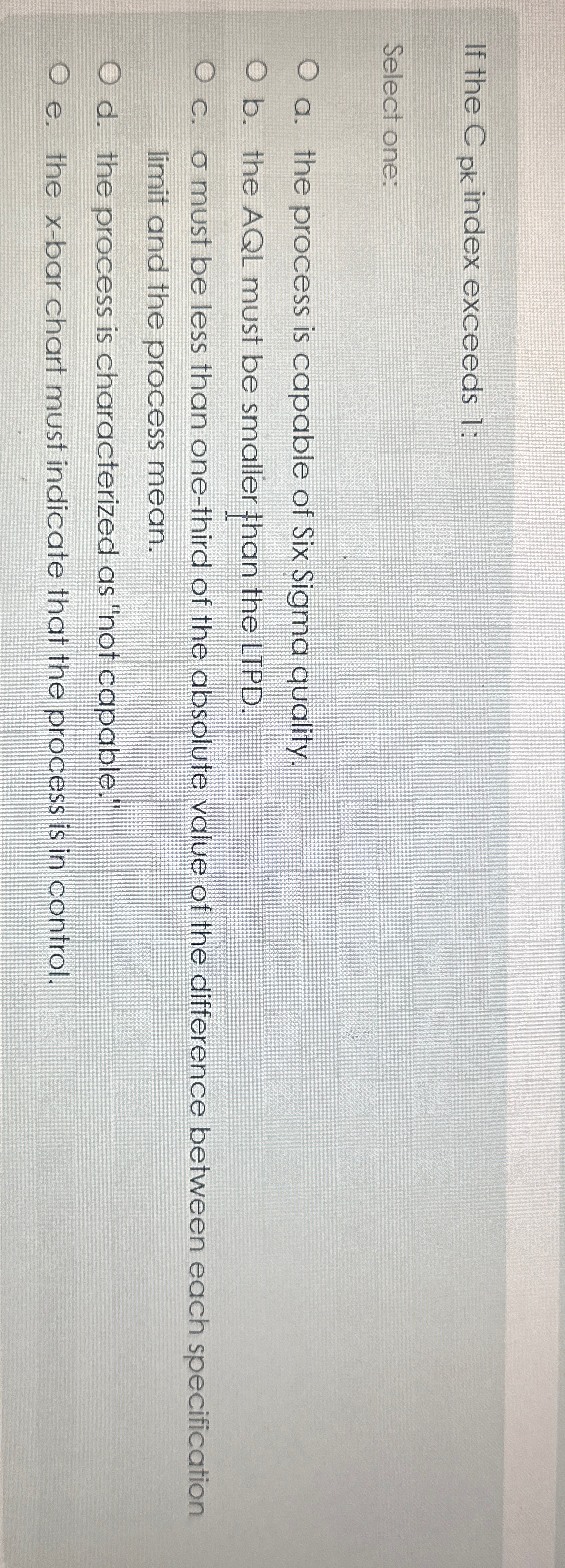  If the C pk index exceeds 1: Select one: a. the