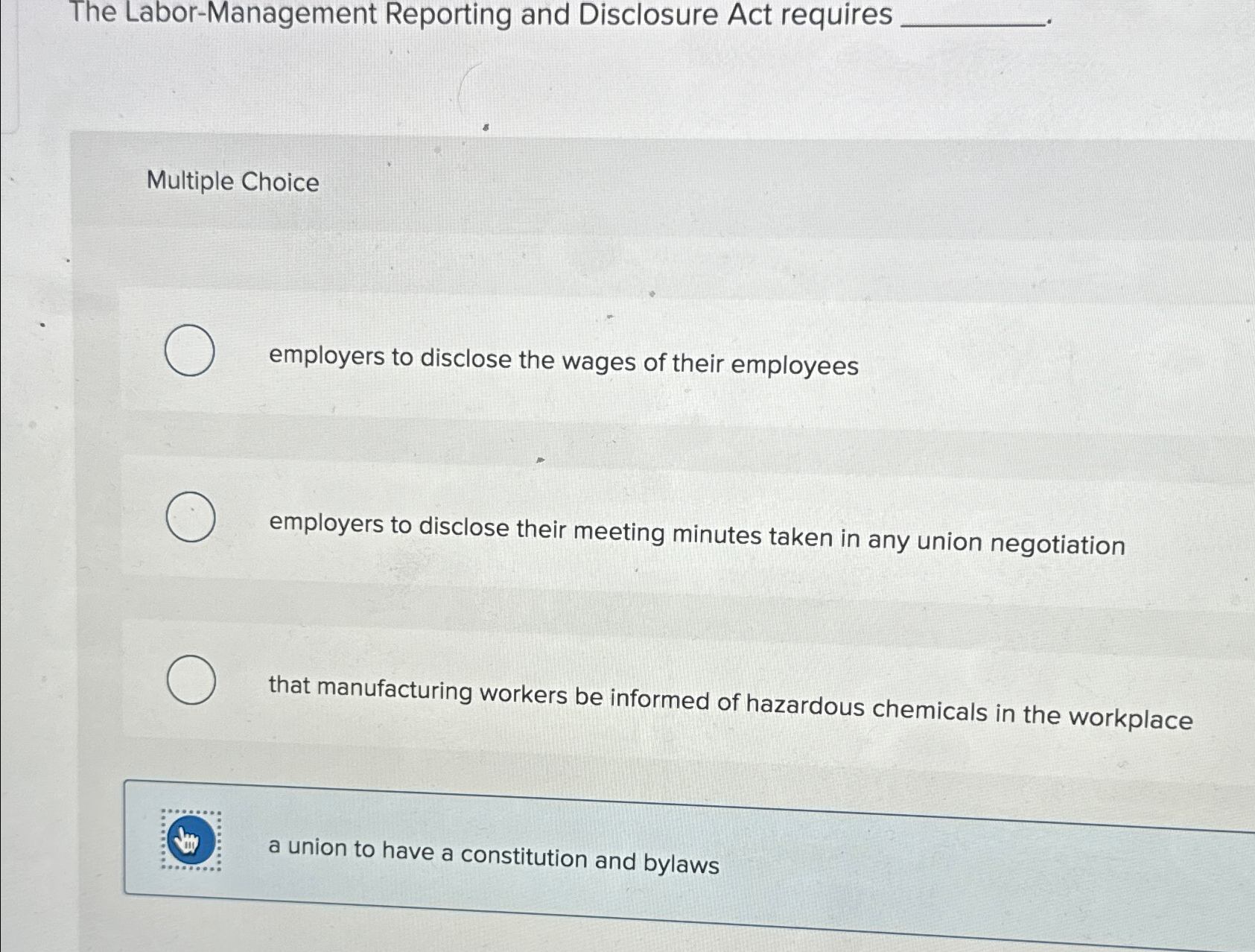  The Labor-Management Reporting and Disclosure Act requires. Multiple Choice employers to