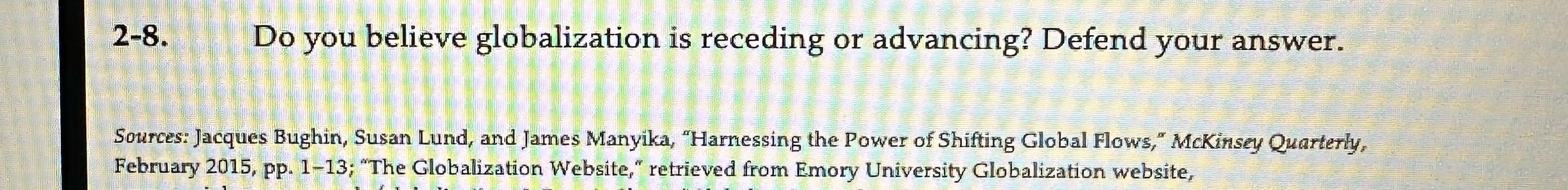  2-8. Do you believe globalization is receding or advancing? Defend your