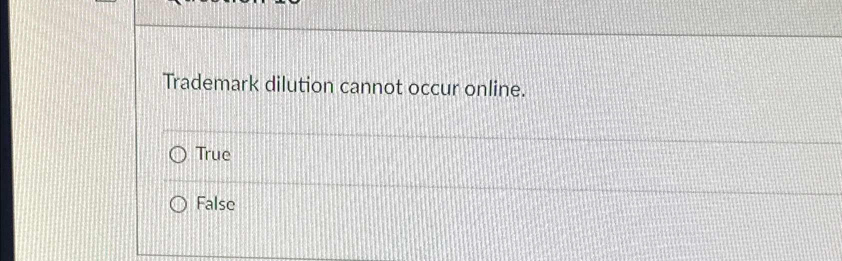  Trademark dilution cannot occur online. True False 