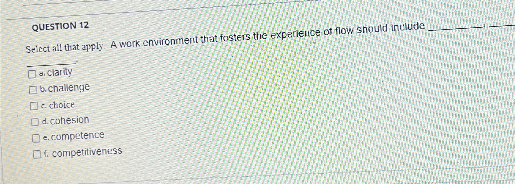  QUESTION 12 Select all that apply. A work environment that fosters