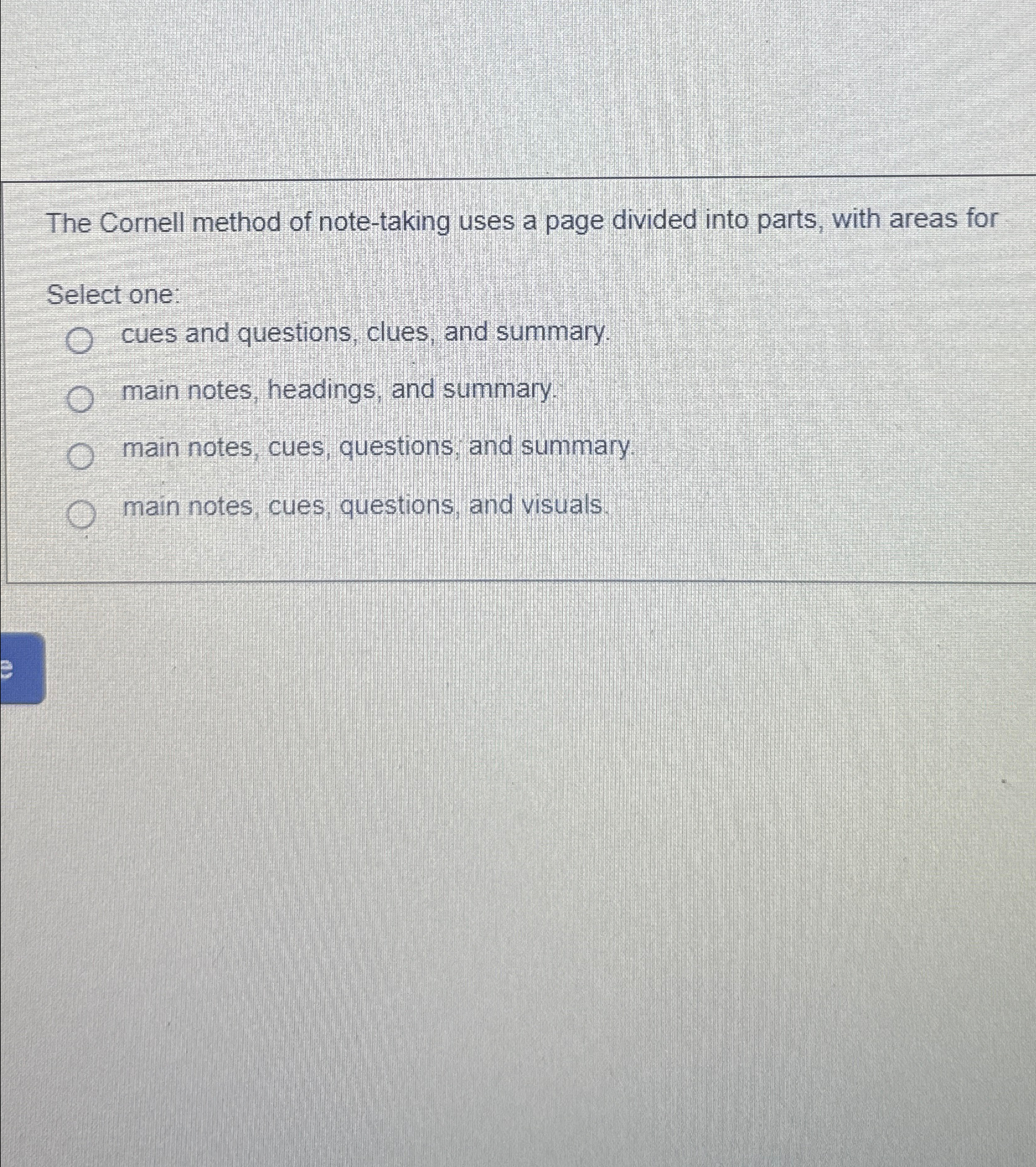 The Cornell method of note-taking uses a page divided into parts,
