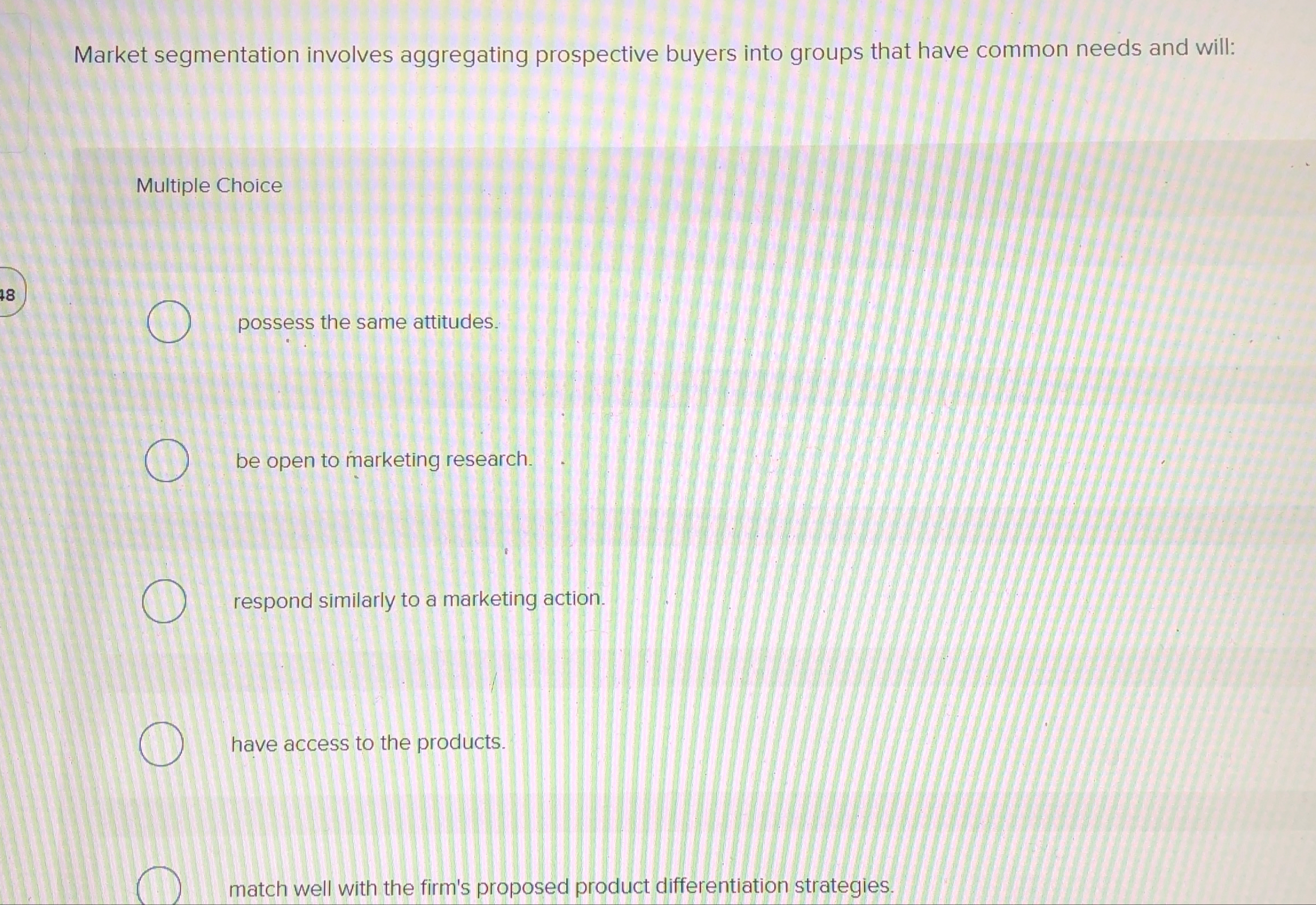  Market segmentation involves aggregating prospective buyers into groups that have common