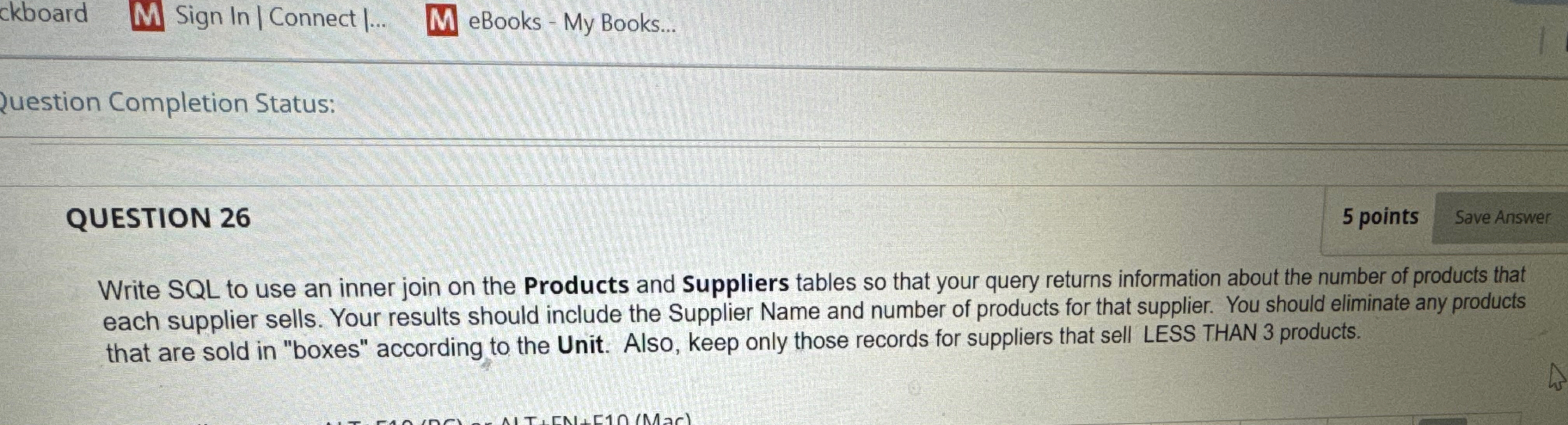  Question Completion Status: QUESTION 26 5 points Write SQL to use