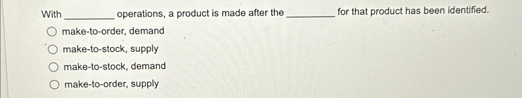  With operations, a product is made after the for that product