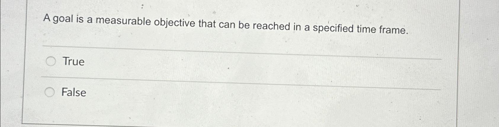  A goal is a measurable objective that can be reached in