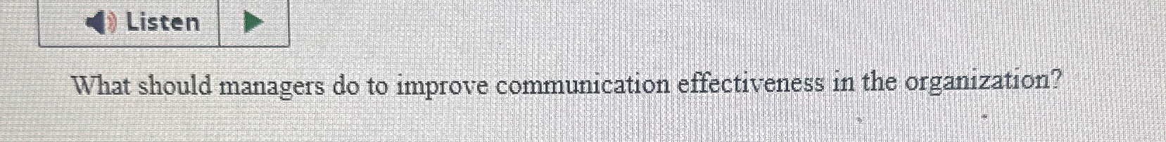  Listen What should managers do to improve communication effectiveness in the