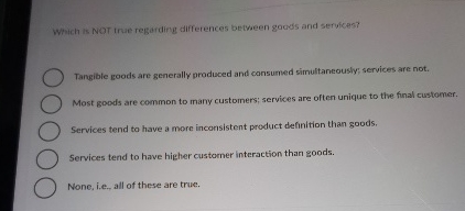  Which is Nor true regarding differences between goods and services? Tangible