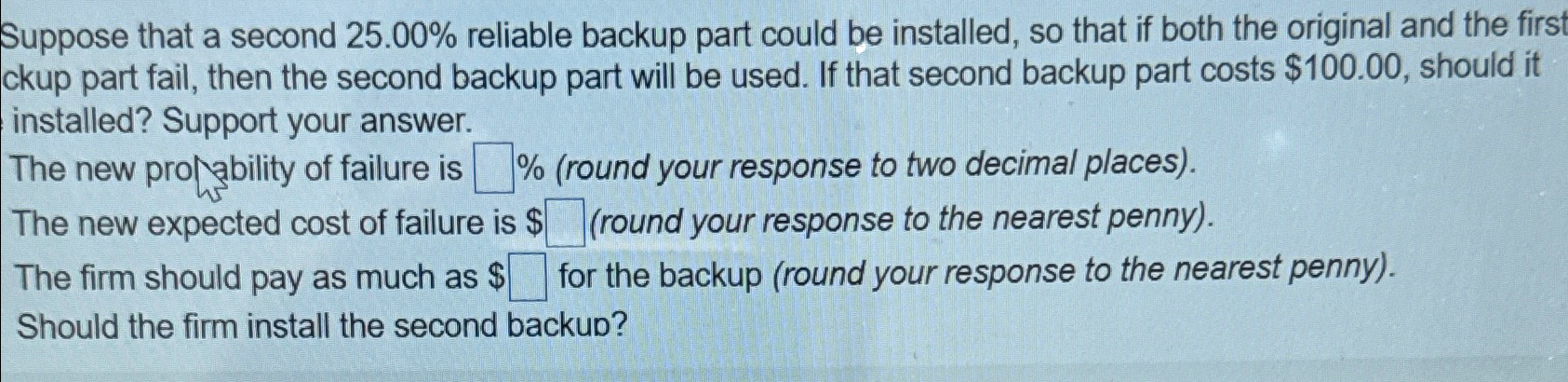 Suppose that a second 25.00% reliable backup part could be installed,