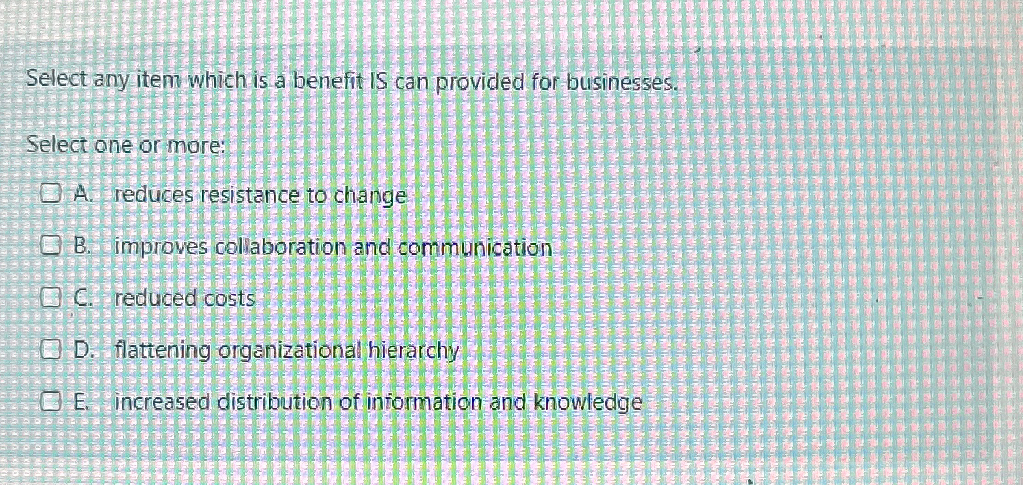  Select any item which is a benefit IS can provided for