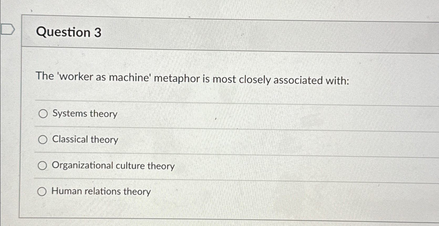  Question 3 The 'worker as machine' metaphor is most closely associated