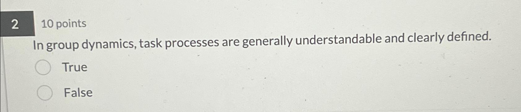  210 points In group dynamics, task processes are generally understandable and