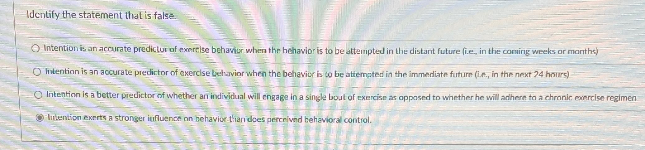  Identify the statement that is false. Intention is an accurate predictor