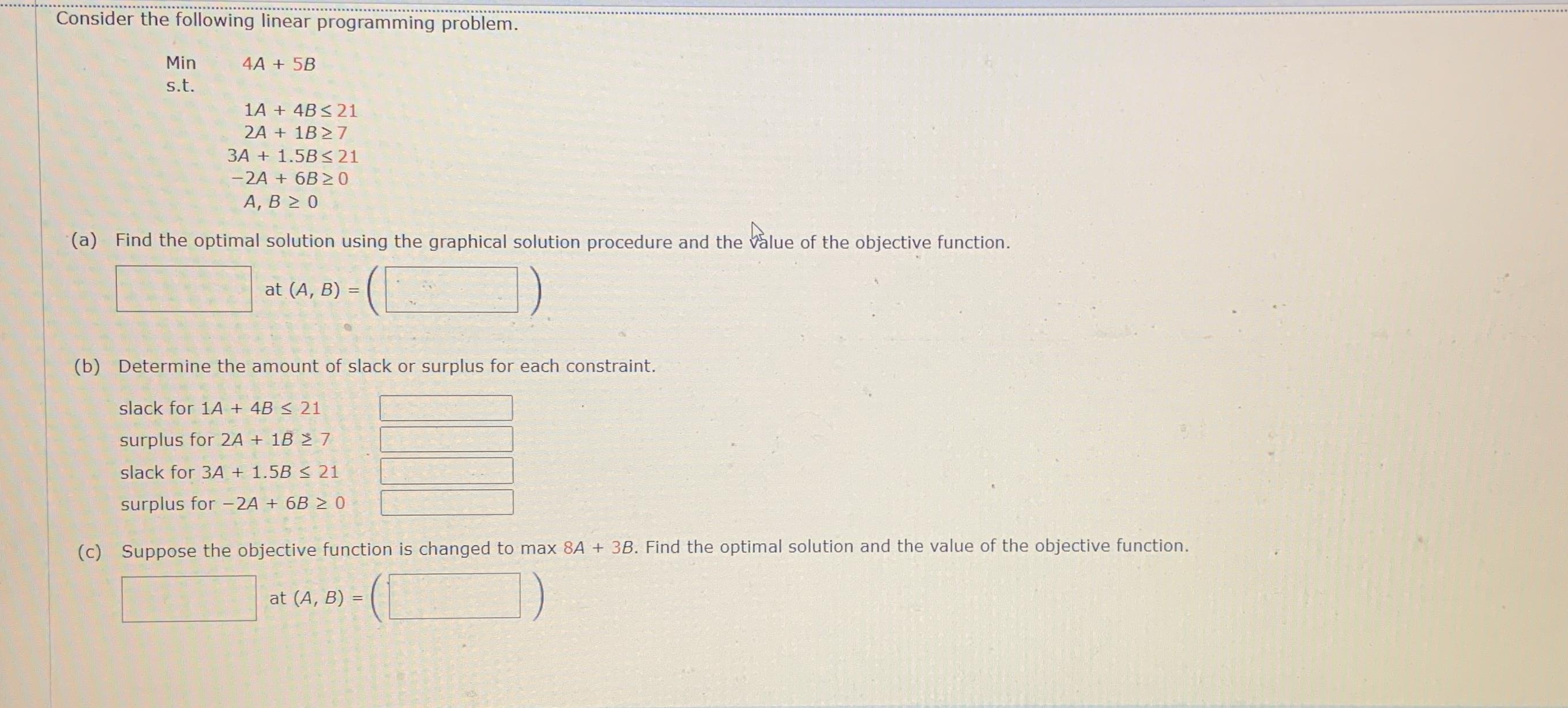  Consider the following linear programming problem. Min 4A+5B s.t. ,1A+4B21 ,2A+1B7