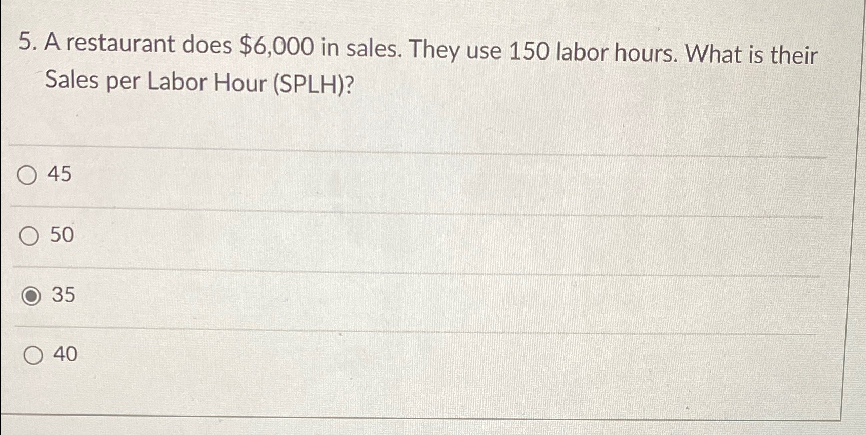  A restaurant does $6,000 in sales. They use 150 labor hours.