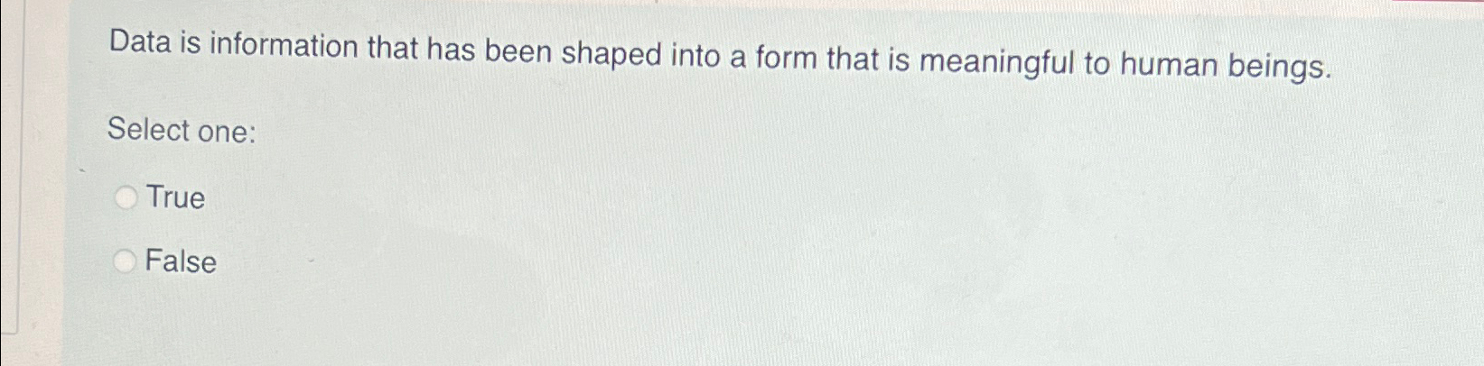  Data is information that has been shaped into a form that