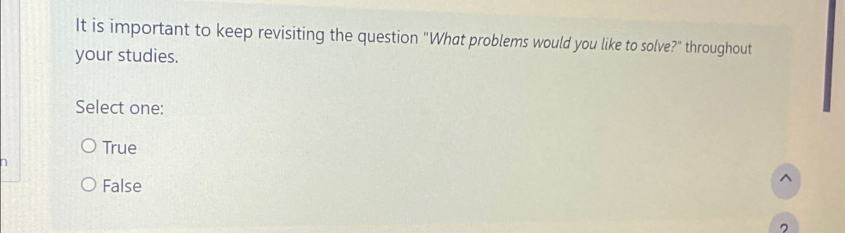  It is important to keep revisiting the question "What problems would