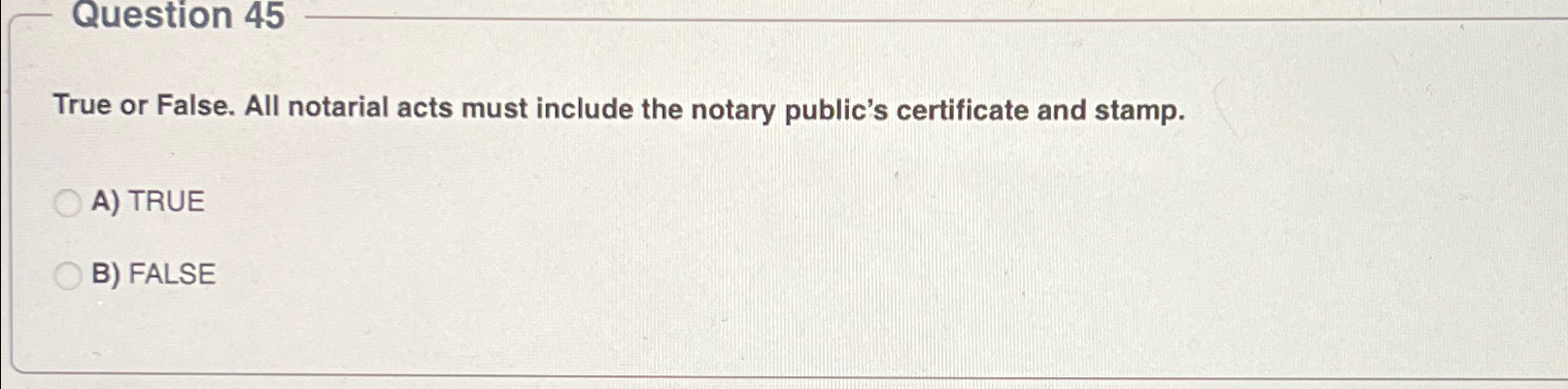  Question 45 True or False. All notarial acts must include the