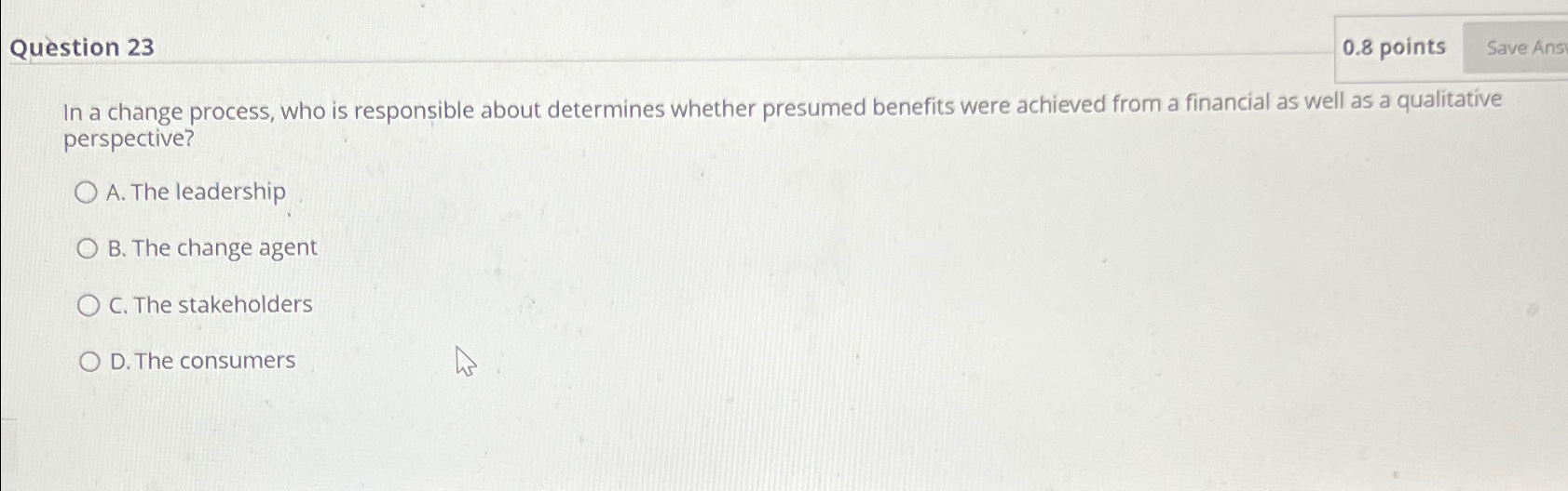  Question 23 0.8 points In a change process, who is responsible