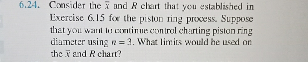 6.24. Consider the x and R chart that you established in