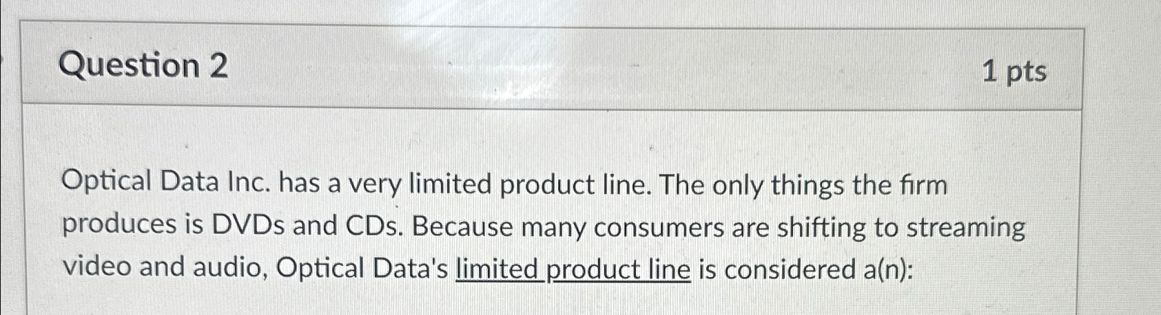  Question 2 1pts Optical Data Inc. has a very limited product