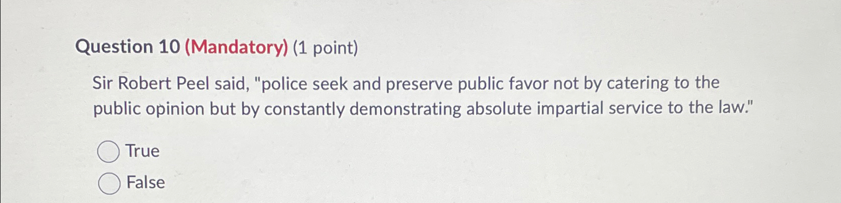  Question 10(Mandatory)(1 point) Sir Robert Peel said, "police seek and preserve