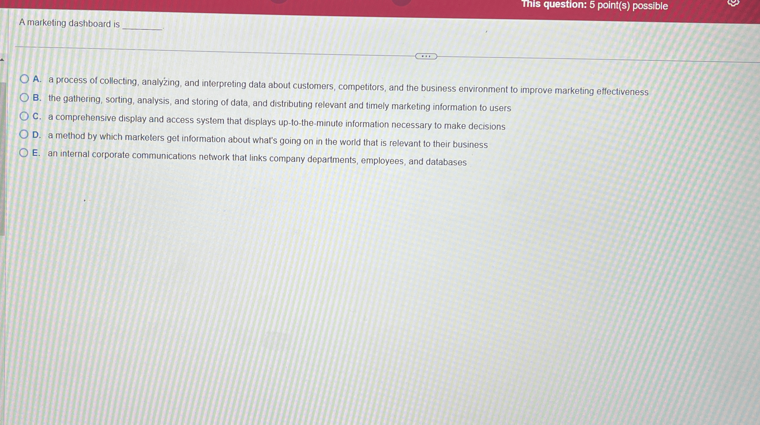  This question: 5 point(s) possible A marketing dashboard is A. a